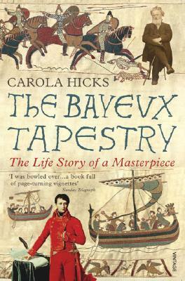 The Bayeux Tapestry: The Life Story of a Masterpiece by Carola Hicks
