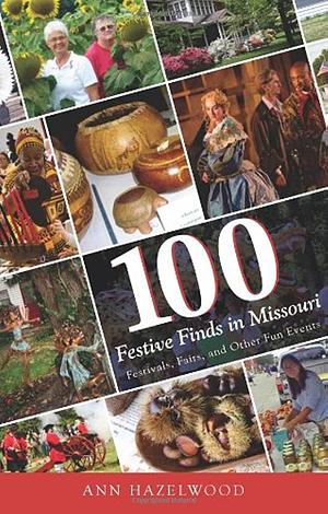 100 Festive Finds in Missouri: Festivals, Fairs, and Other Fun Events by Ann Hazelwood