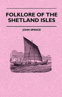 Folklore Of The Shetland Isles by John Spence