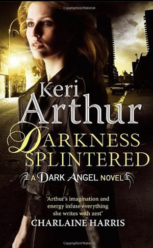 Darkness Splintered: Book 6 in series by Keri Arthur, Keri Arthur