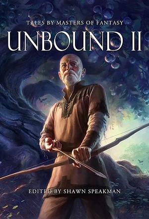 Unbound II: New Tales By Masters of Fantasy by Shawn Speakman
