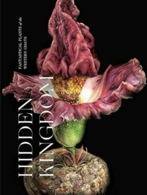 Hidden Kingdom: Fantastical Plants of the Western Ghats by Suniti Rao