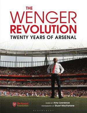 The Wenger Revolution: Twenty Years of Arsenal by Stuart Macfarlane, Amy Lawrence