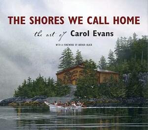 The Shores We Call Home: The Art of Carol Evans by Carol Evans