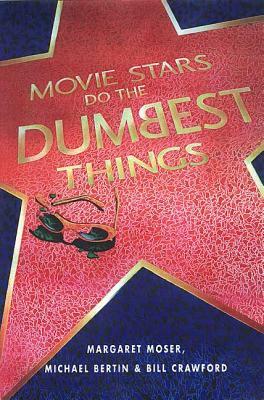 Movie Stars Do the Dumbest Things by Bill Crawford, Margaret Moser, Michael Bertin