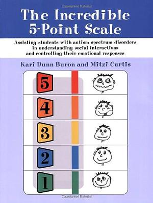 Incredible 5-Point Scale Assisting Students with Autism Spectrum Disorders in Understanding Social Interactions and Controlling Their Emotional Responses by Kari Dunn Buron, Kari Dunn Buron, Mitzi Beth Curtis