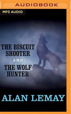 The Biscuit Shooter and the Wolf Hunter by Alan LeMay