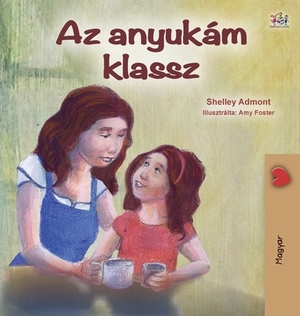 My Mom is Awesome (Hungarian Children's Book) by Kidkiddos Books, Shelley Admont