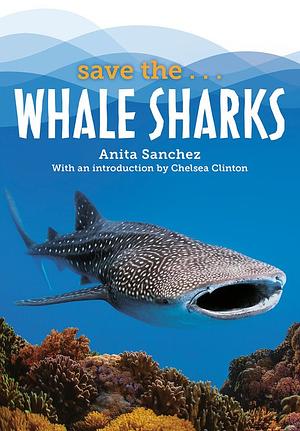 Save the...Whale Sharks by Chelsea Clinton, Anita Sanchez