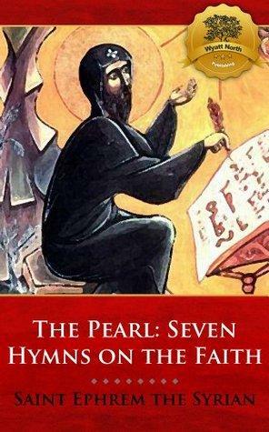 The Pearl: Seven Hymns on the Faith by Wyatt North, St. Ephrem the Syrian