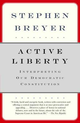 Active Liberty: Interpreting Our Democratic Constitution by Stephen Breyer