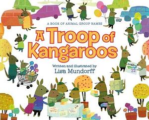 A Troop of Kangaroos: A Book of Animal Group Names by Lisa Mundorff, Lisa Mundorff