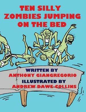 Ten Silly Zombies Jumping On The Bed by Andrew Dawe-Collins, Anthony Giangregorio