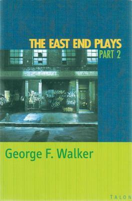 The East End Plays: Part 2 by George F. Walker