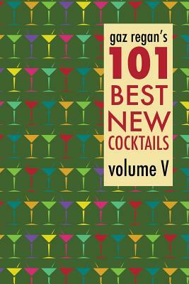 Gaz Regan's 101 Best New Cocktails by Gary Regan