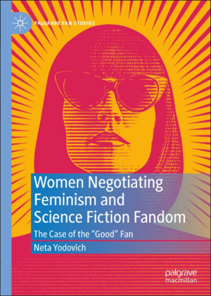 Women Negotiating Feminism and Science Fiction Fandom: The Case of the "Good" Fan by Neta Yodovich