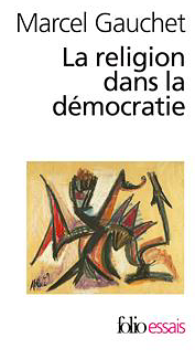 La Religion Dans La Democratie: Parcours de La Laicite by Marcel Gauchet