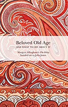 Beloved Old Age and What to do About It: Margery Allingham's The Relay handed on to Julia Jones by Julia Jones, Margery Allingham