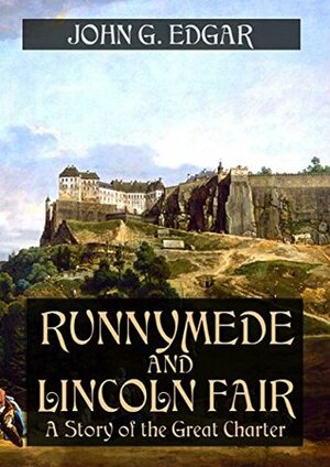 Runnymede and Lincoln Fair - A Story of the Great Charter: An Historical Novel by John G. Edgar