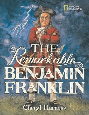 The Remarkable Benjamin Franklin by Cheryl Harness