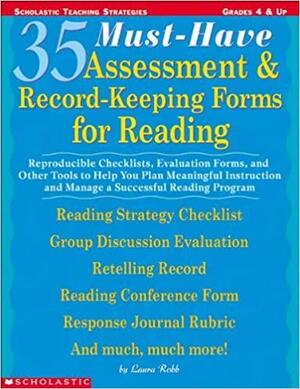 35 Must-Have AssessmentRecord-Keeping Forms for Reading: Reproducible Checklists, Evaluation Forms, and Other Tools to Help you Plan Meaningful Instruction and Manage a Successful Reading Program by Laura Robb