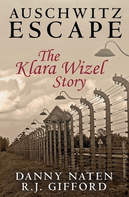Auschwitz Escape - The Klara Wizel Story by R. J. Gifford, Danny Naten