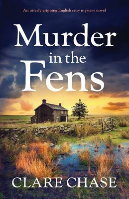 Murder in the Fens: An utterly addictive English cozy mystery novel by Clare Chase