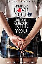 I'd Tell You I Love You, But Then I'd Have to Kill You by Ally Carter