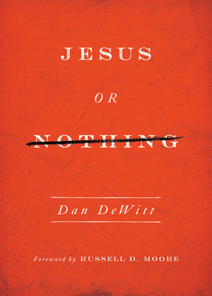 Jesus or Nothing by Dan DeWitt