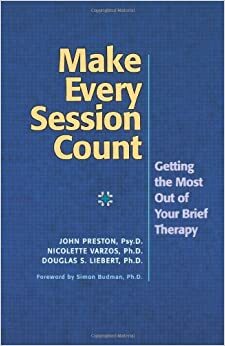 Make Every Session Count: Getting the Most Out of Your Brief Therapy by John D. Preston