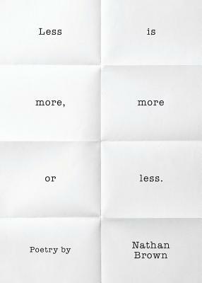 Less Is More, More or Less. by Nathan Brown