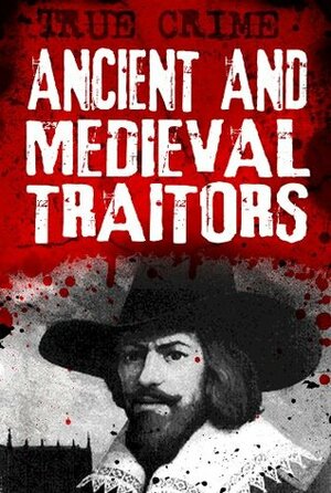 Ancient and Medieval Traitors by Gordon Kerr