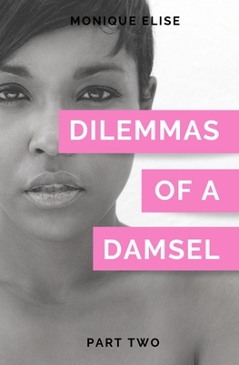 Dilemmas of a Damsel: Part II by Monique Elise