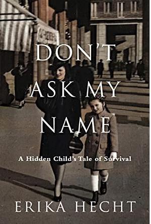 Don't Ask My Name: A Survivor's Story of Lies and Deceptions by Erika Hecht