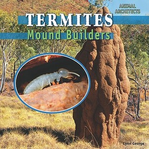 Termites: Mound Builders by Lynn George