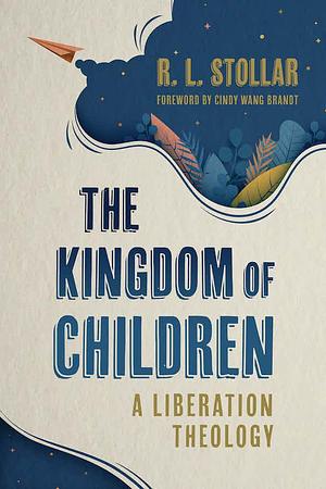 The Kingdom of Children: A Liberation Theology by R. L. Stollar