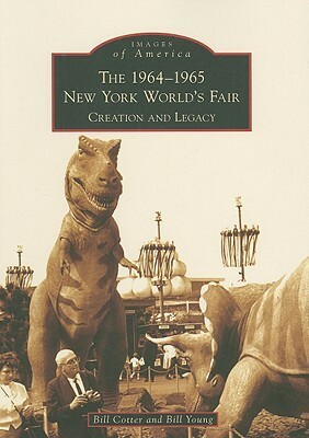 The 1964-1965 New York World's Fair: Creation and Legacy by Bill Young, Bill Cotter