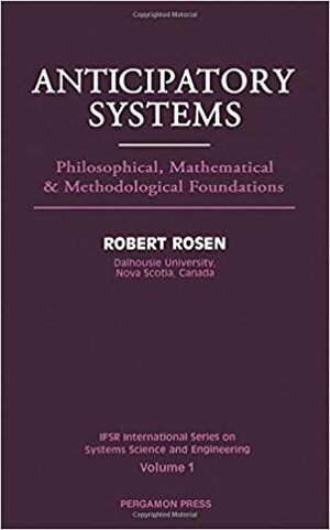 Anticipatory Systems: Philosophical, Mathematical, And Methodological Foundations by Robert Rosen