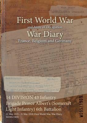 14 DIVISION 43 Infantry Brigade Prince Albert's (Somerset Light Infantry) 6th Battalion: 21 May 1915 - 31 May 1918 (First World War, War Diary, WO95/1 by 