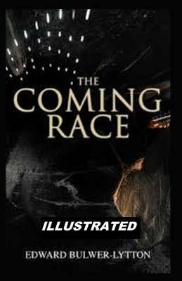 The Coming Race ILLUSTRATED by Edward Bulwer Lytton Lytton