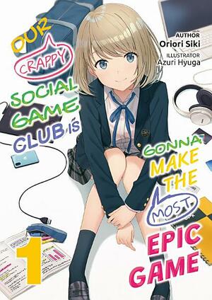 Our Crappy Social Game Club Is Gonna Make the Most Epic Game: Volume 1 by Oriori Siki