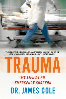 Trauma: My Life as an Emergency Surgeon by James Cole