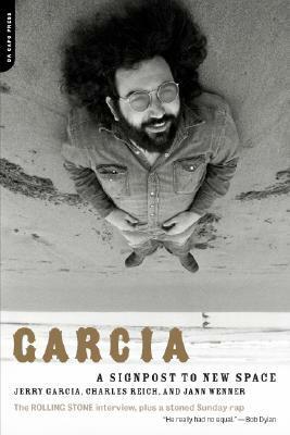 Garcia: A Signpost To New Space by Jann S. Wenner, Charles A. Reich, Jerry Garcia
