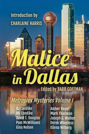 Malice In Dallas: Metroplex Mysteries Volume I by Barb Goffman, Sisters in Crime North Dallas, Sisters in Crime North Dallas, B.J. Condike