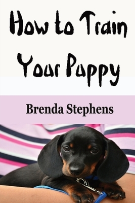 How to Train Your Puppy by Brenda Stephens