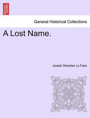 A Lost Name, Vol. I by J. Sheridan Le Fanu