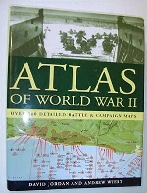 Atlas Of World War Ii Over 160 Detailed Battle And Campaign Maps by Andrew Wiest, David Jordan