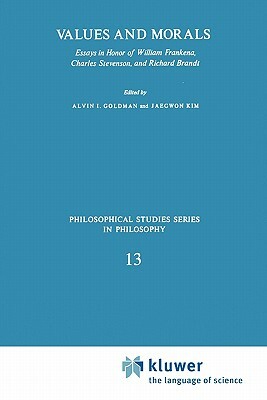 Values and Morals: Essays in Honor of William Frankena, Charles Stevenson, and Richard Brandt by 