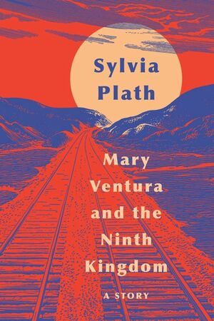 Mary Ventura and The Ninth Kingdom: A Story by Sylvia Plath