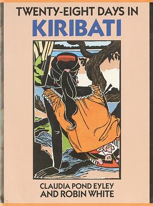 Twenty-eight Days in Kiribati by Robin White, Claudia Pond Eyley
